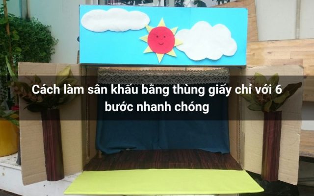 Cách làm sân khấu bằng thùng giấy chỉ với 6 bước nhanh chóng