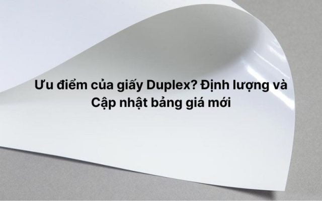 Ưu điểm của giấy Duplex? Định lượng và Cập nhật bảng giá mới