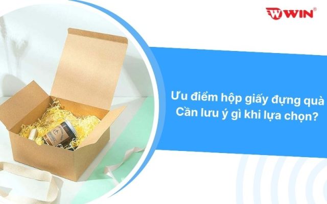 Ưu điểm hộp giấy đựng quà là gì? Cần lưu ý gì khi lựa chọn?