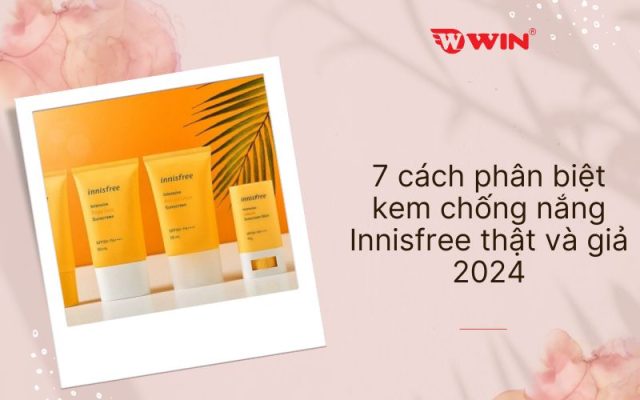 7 cách phân biệt kem chống nắng Innisfree thật và giả 2024