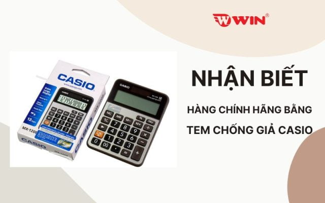 Nhận biết hàng thật và giả bằng tem chống giả máy tính Casio